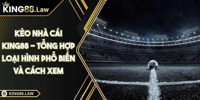 Kèo Nhà Cái KING88 - Tổng Hợp Loại Hình Phổ Biến Và Cách Xem 3 Kèo Nhà Cái KING88 - Tổng Hợp Loại Hình Phổ Biến Và Cách Xem