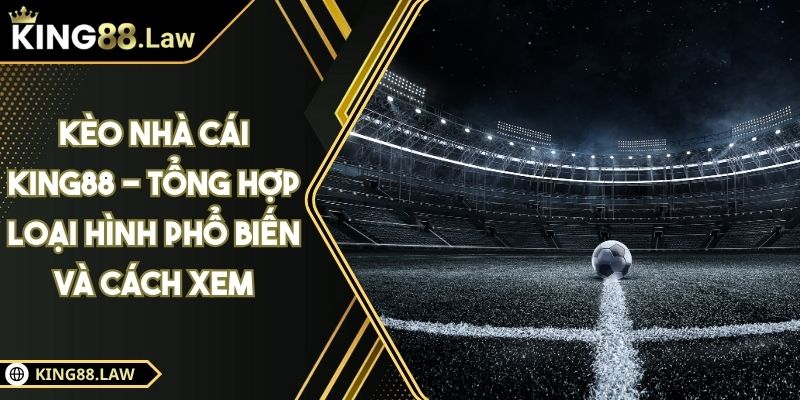 Kèo Nhà Cái KING88 - Tổng Hợp Loại Hình Phổ Biến Và Cách Xem 6 Kèo Nhà Cái KING88 - Tổng Hợp Loại Hình Phổ Biến Và Cách Xem