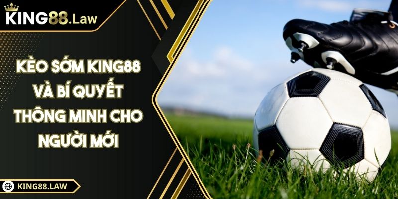 Kèo Sớm KING88 Và Bí Quyết Thông Minh Cho Người Mới 4 Kèo Sớm KING88 Và Bí Quyết Thông Minh Cho Người Mới